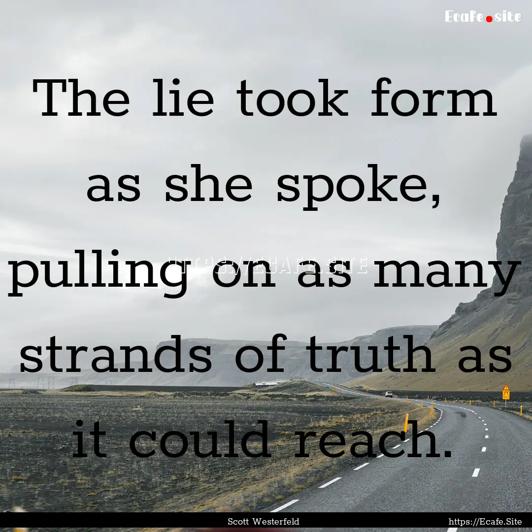 The lie took form as she spoke, pulling on.... : Quote by Scott Westerfeld