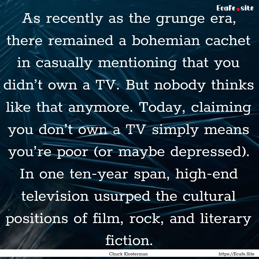 As recently as the grunge era, there remained.... : Quote by Chuck Klosterman