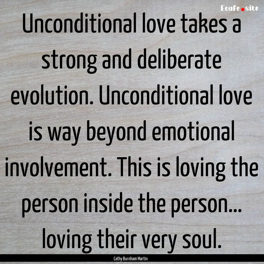 Unconditional love takes a strong and deliberate.... : Quote by Cathy Burnham Martin