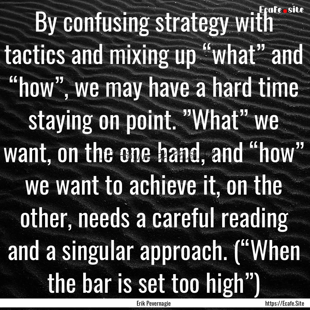 By confusing strategy with tactics and mixing.... : Quote by Erik Pevernagie