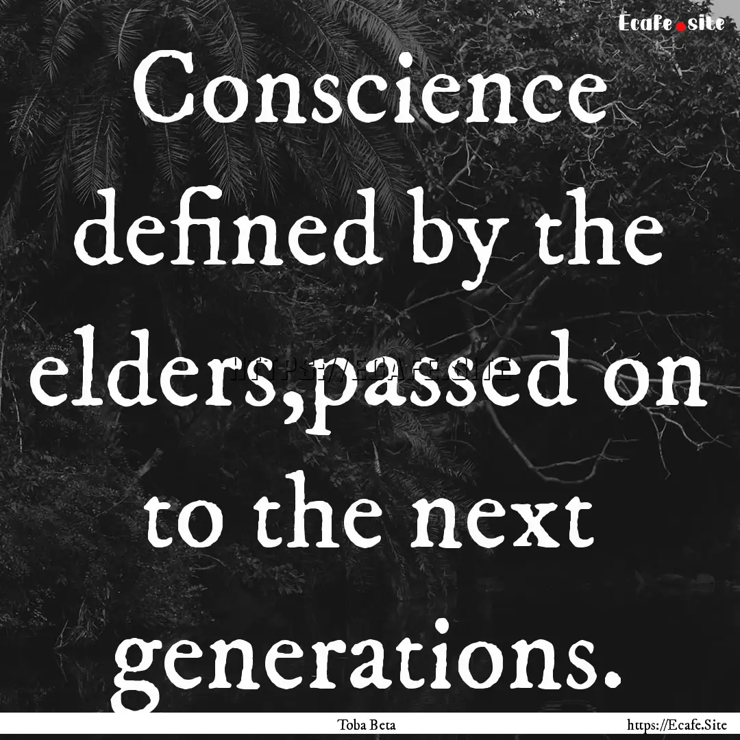 Conscience defined by the elders,passed on.... : Quote by Toba Beta