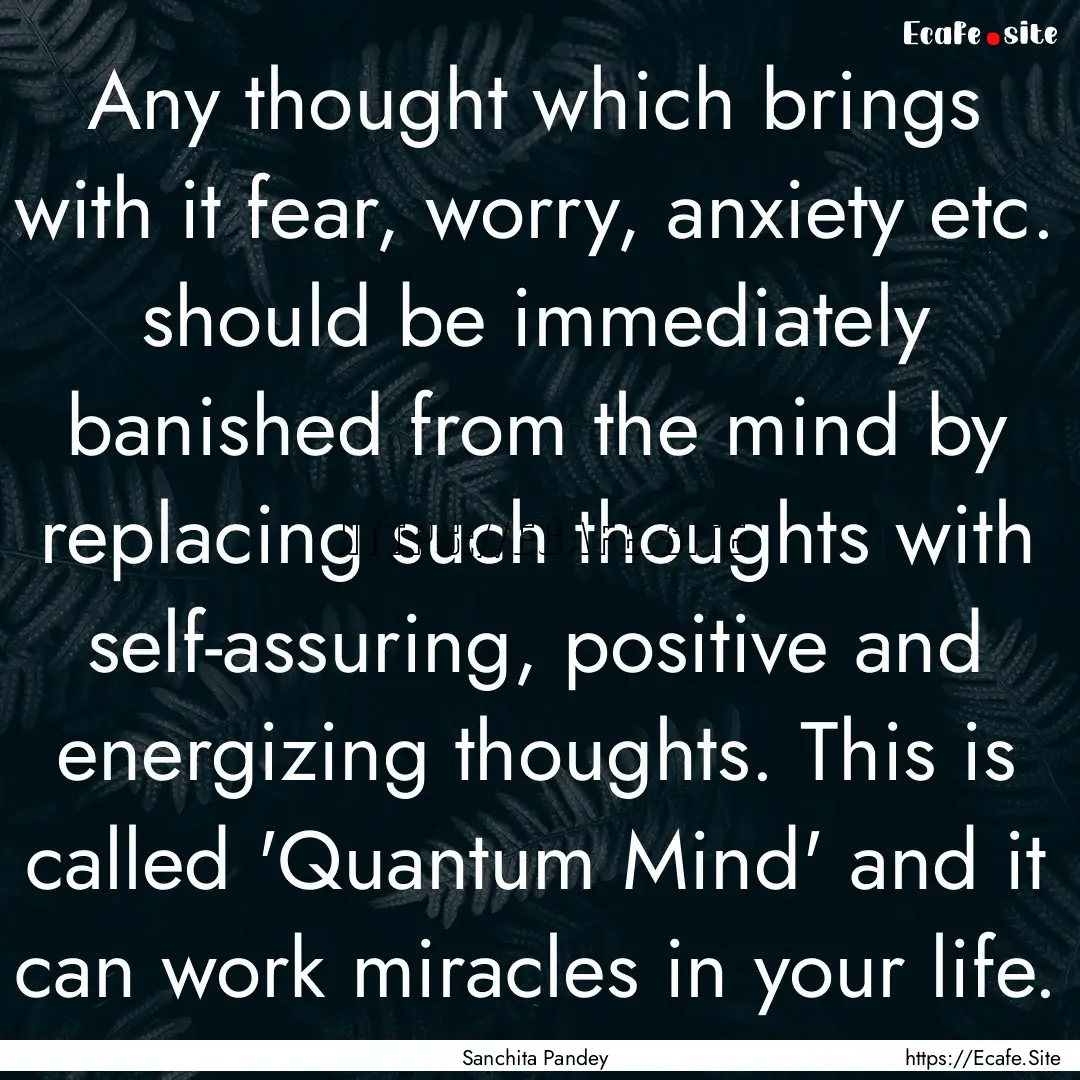 Any thought which brings with it fear, worry,.... : Quote by Sanchita Pandey