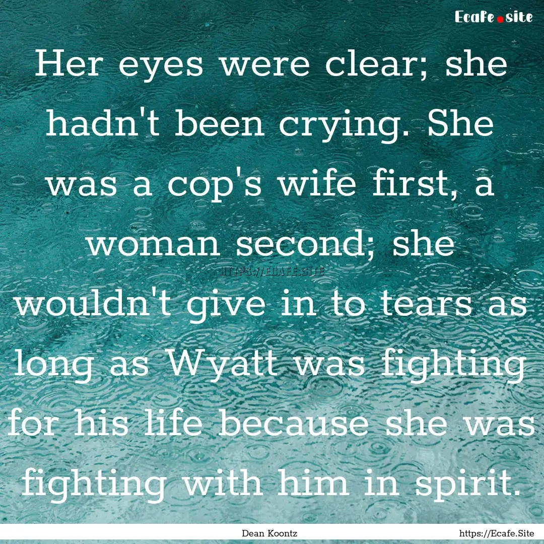 Her eyes were clear; she hadn't been crying..... : Quote by Dean Koontz