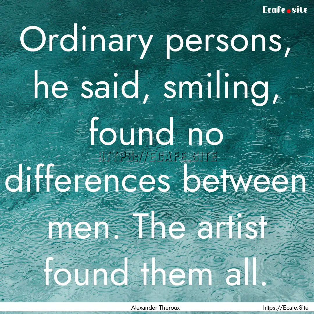 Ordinary persons, he said, smiling, found.... : Quote by Alexander Theroux