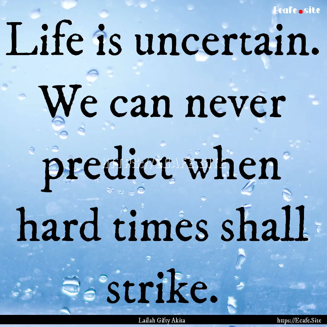 Life is uncertain. We can never predict when.... : Quote by Lailah Gifty Akita