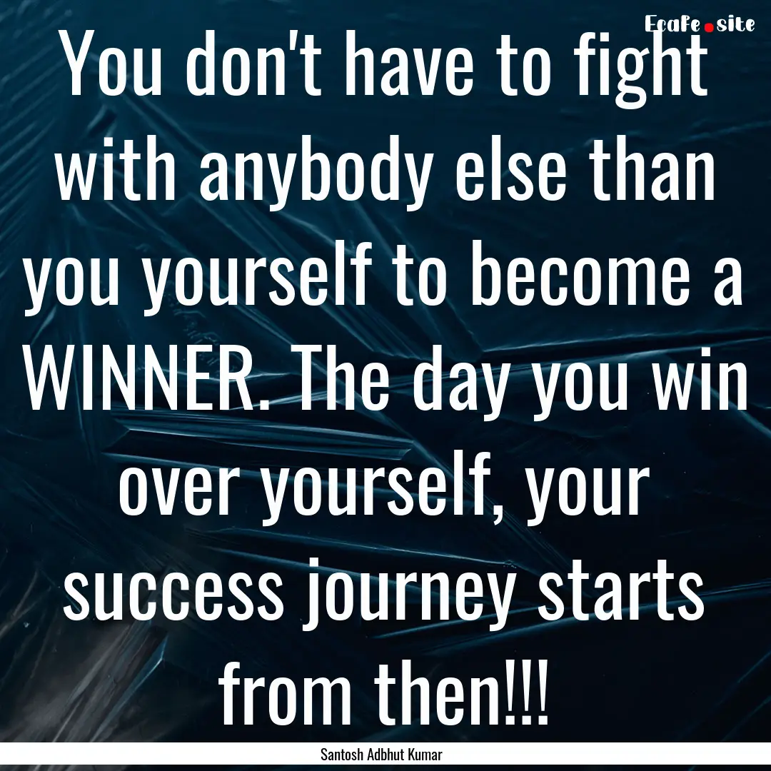 You don't have to fight with anybody else.... : Quote by Santosh Adbhut Kumar