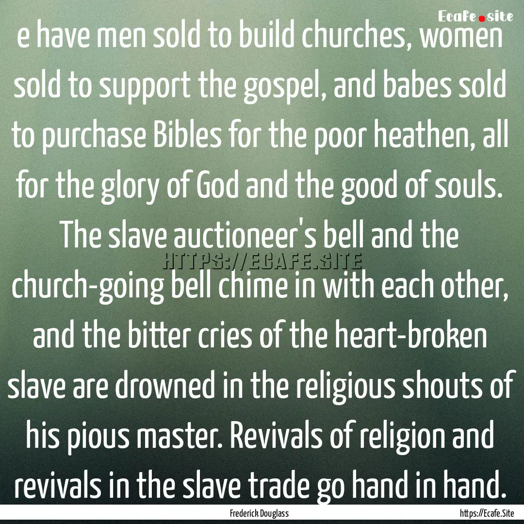 e have men sold to build churches, women.... : Quote by Frederick Douglass