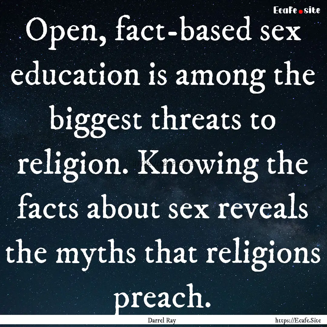 Open, fact-based sex education is among the.... : Quote by Darrel Ray