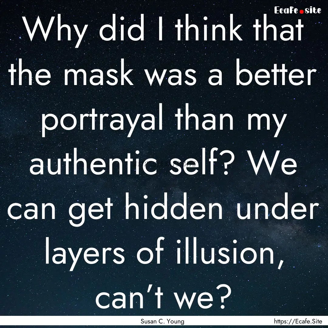 Why did I think that the mask was a better.... : Quote by Susan C. Young