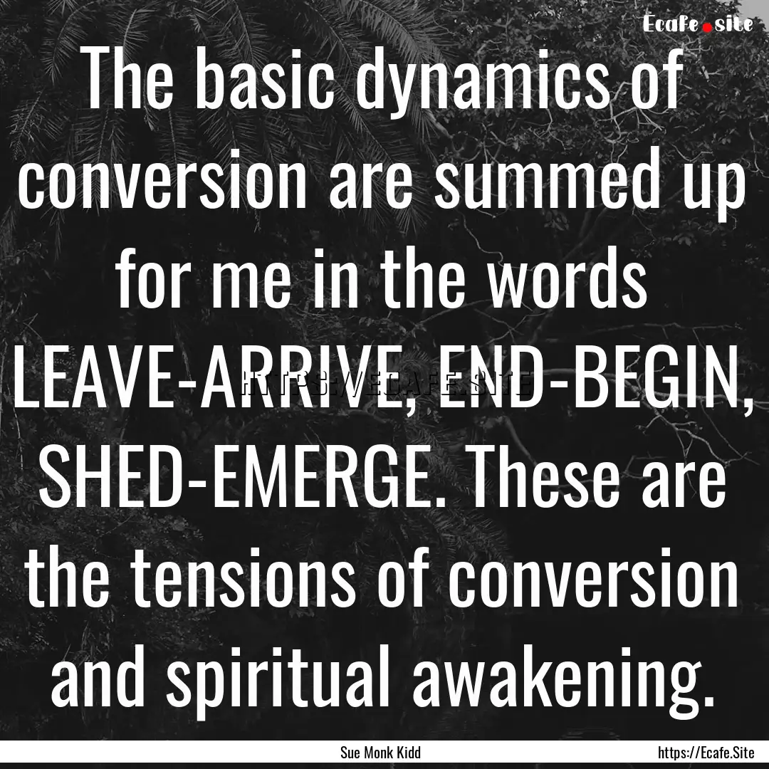 The basic dynamics of conversion are summed.... : Quote by Sue Monk Kidd