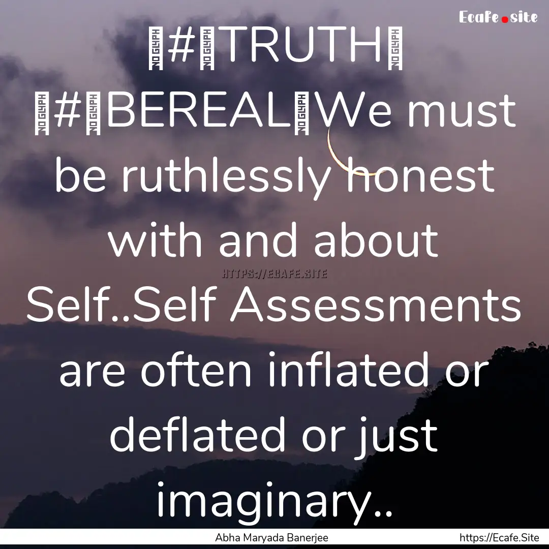 ‪#‎TRUTH‬ ‪#‎BEREAL‬We must be.... : Quote by Abha Maryada Banerjee