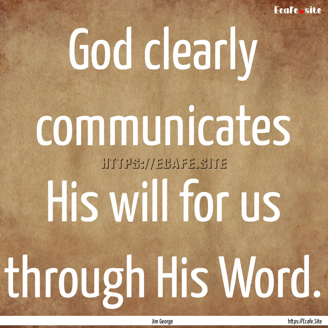 God clearly communicates His will for us.... : Quote by Jim George