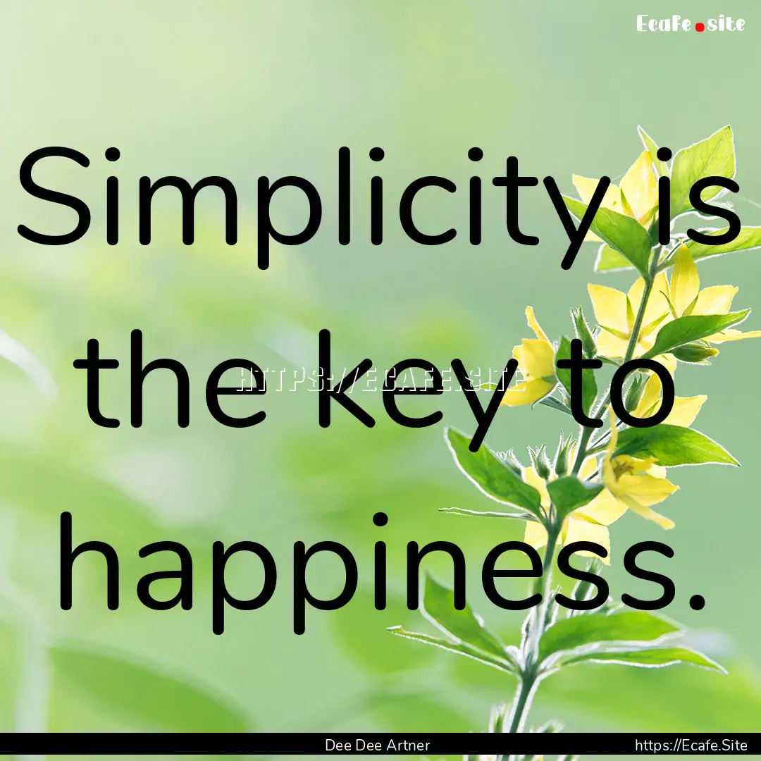 Simplicity is the key to happiness. : Quote by Dee Dee Artner