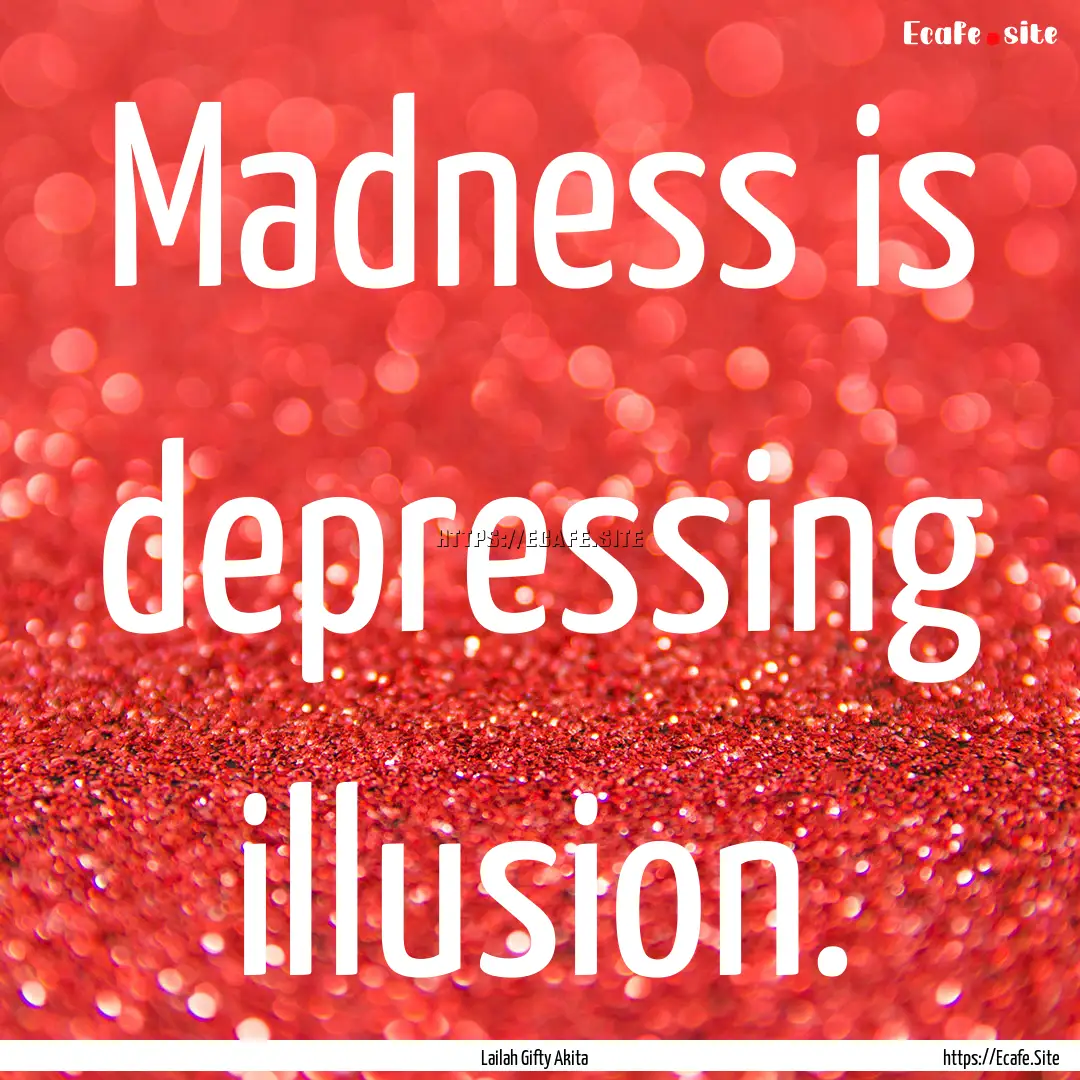 Madness is depressing illusion. : Quote by Lailah Gifty Akita