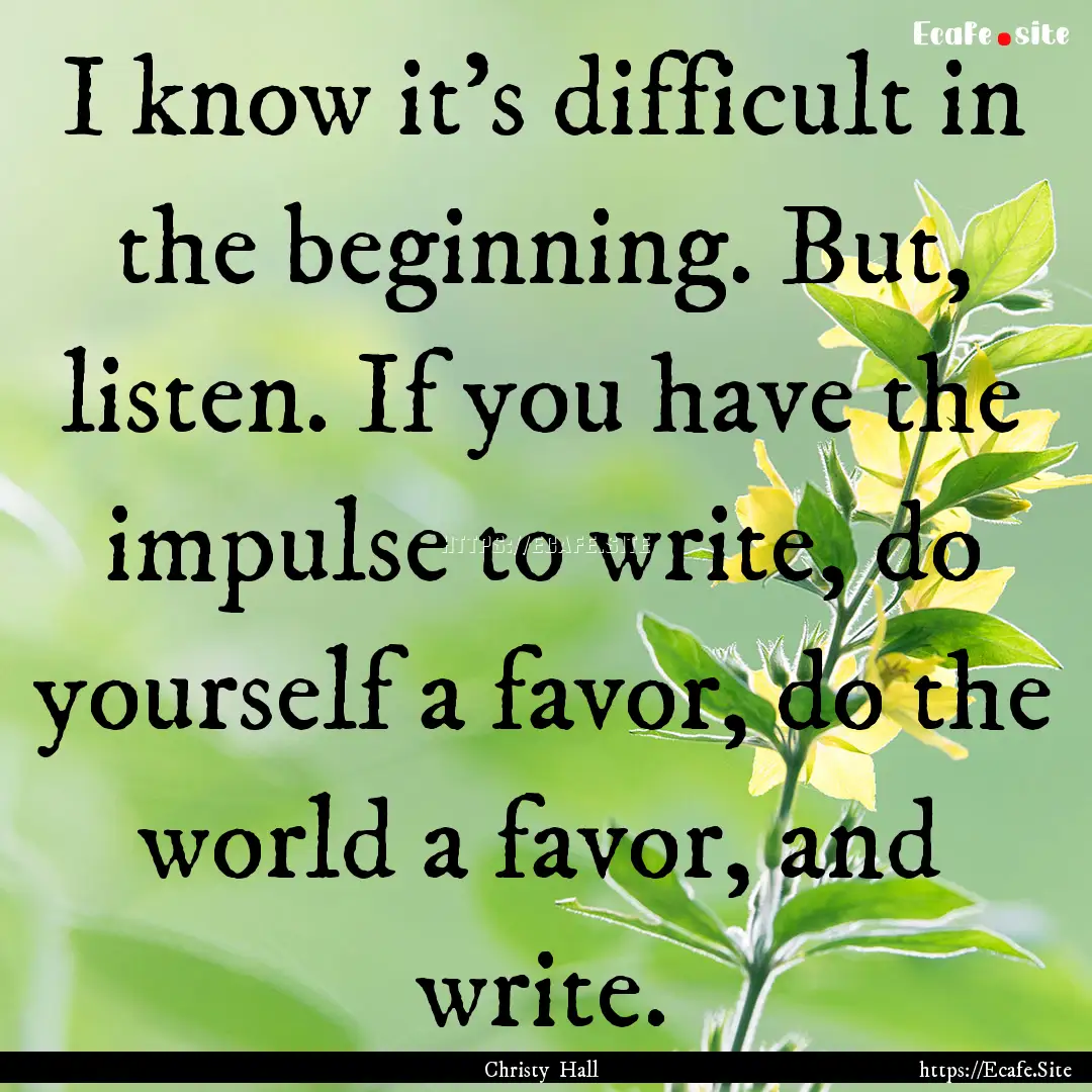 I know it's difficult in the beginning. But,.... : Quote by Christy Hall