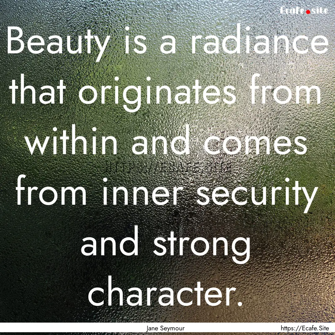 Beauty is a radiance that originates from.... : Quote by Jane Seymour