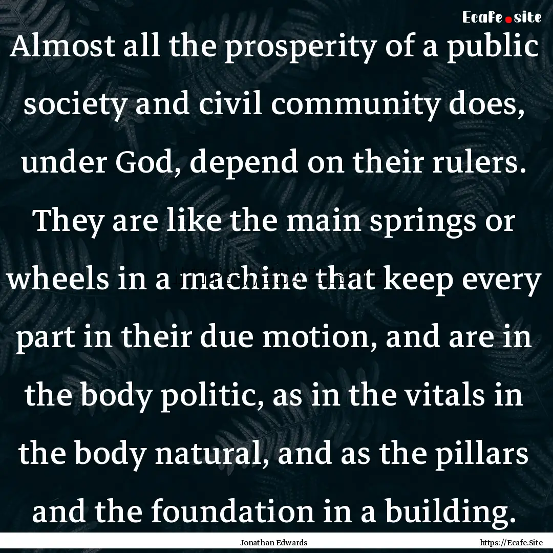 Almost all the prosperity of a public society.... : Quote by Jonathan Edwards