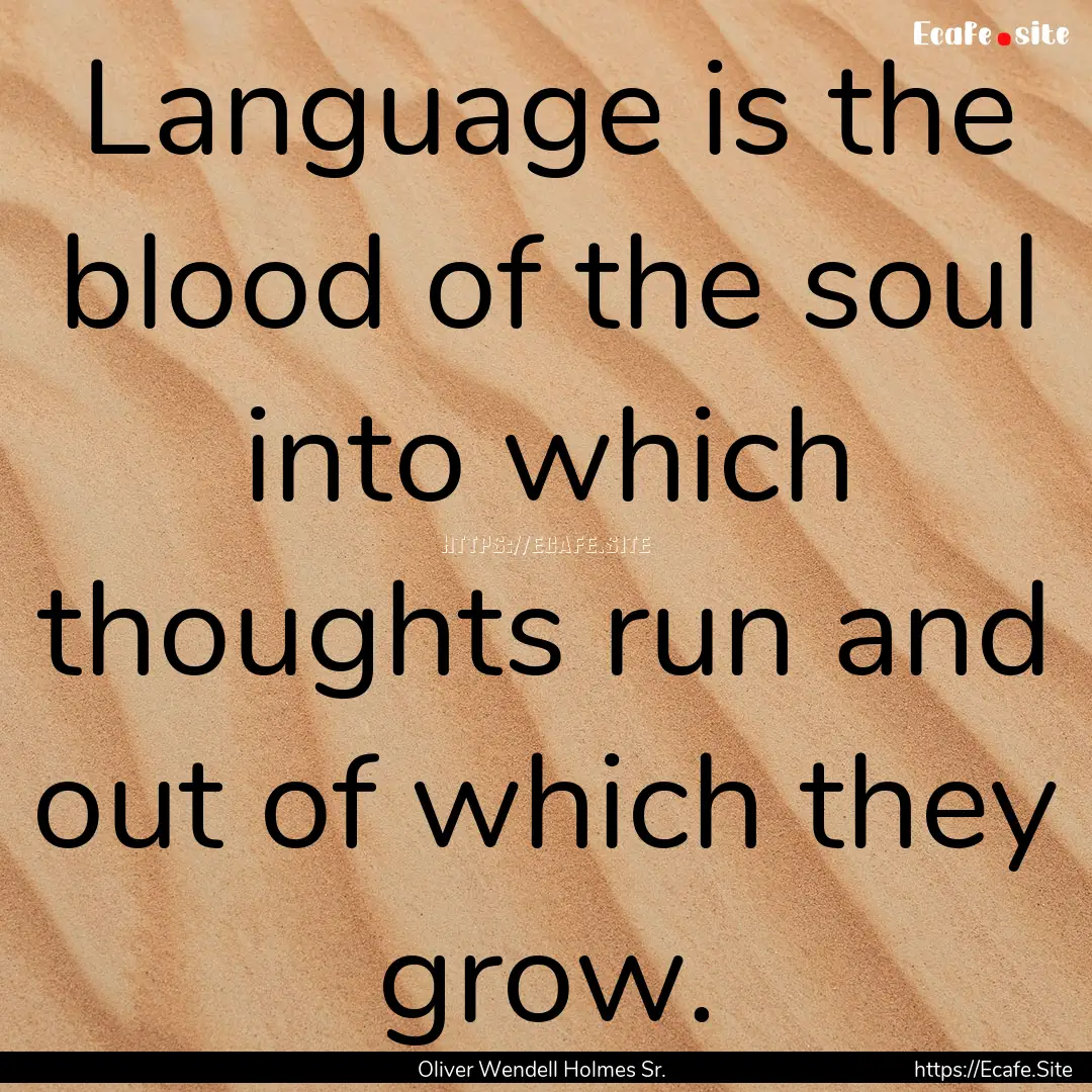 Language is the blood of the soul into which.... : Quote by Oliver Wendell Holmes Sr.