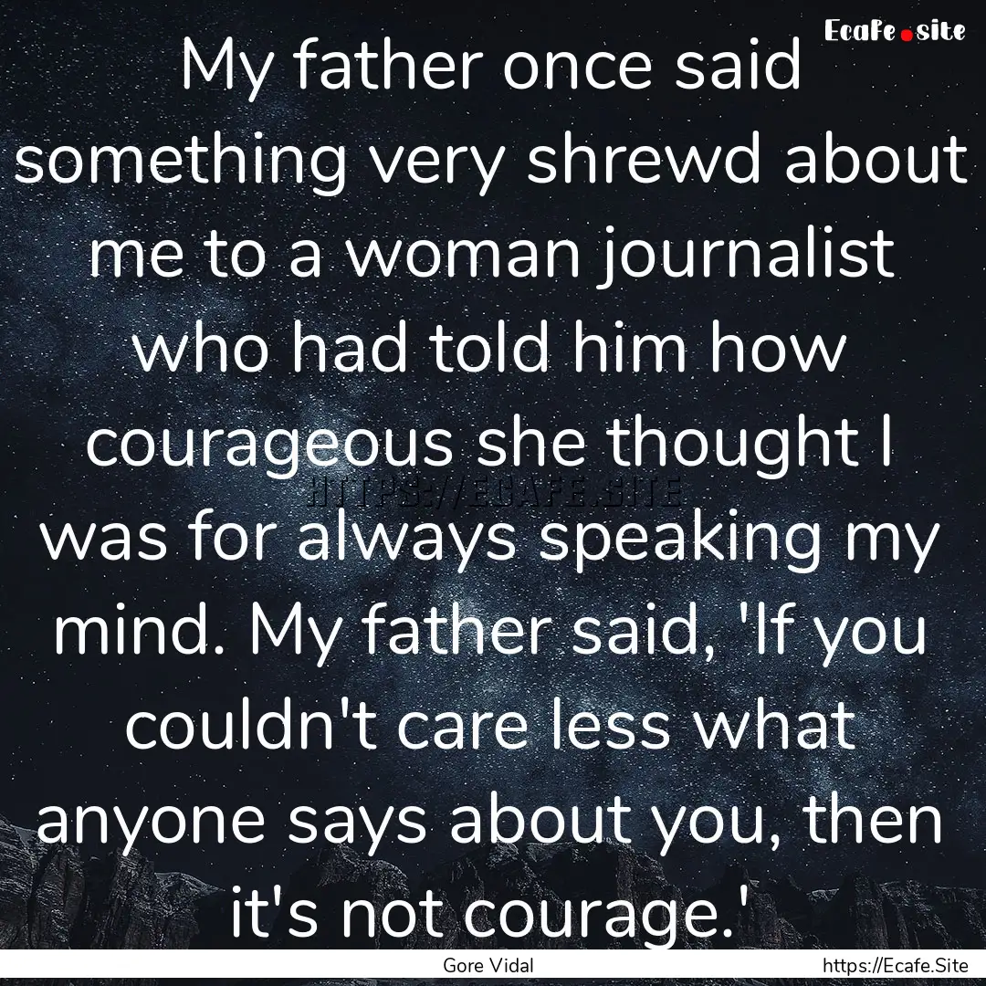 My father once said something very shrewd.... : Quote by Gore Vidal