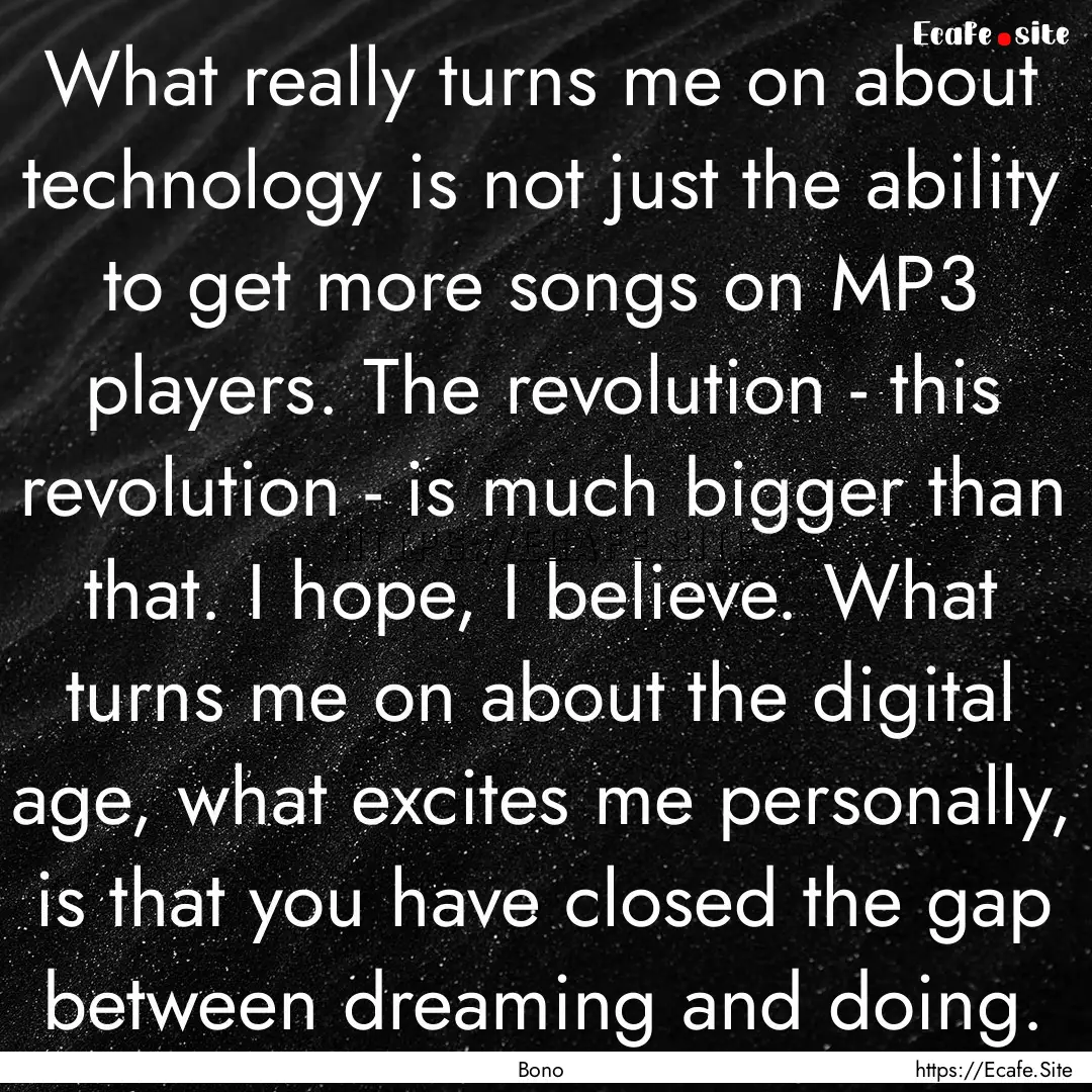 What really turns me on about technology.... : Quote by Bono