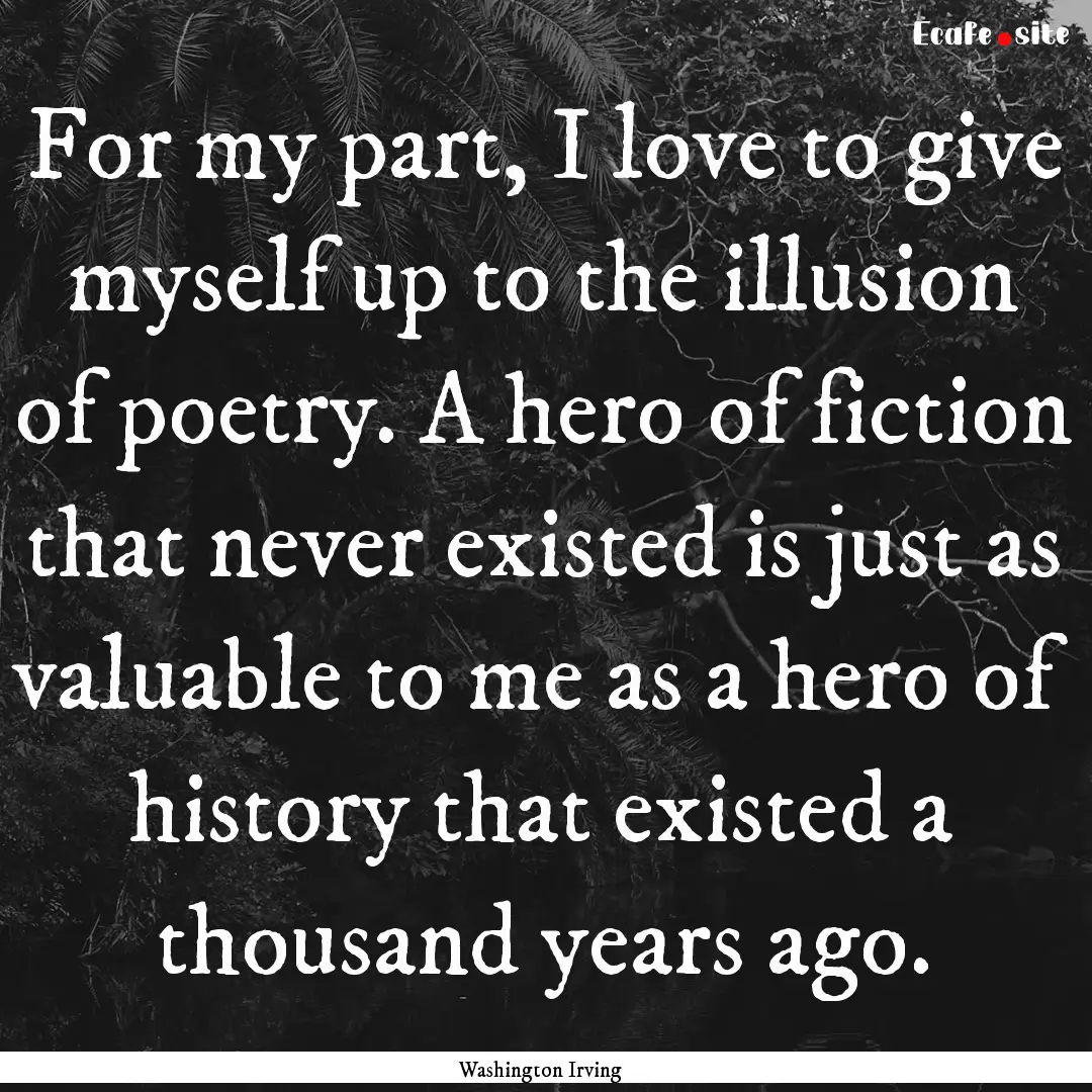 For my part, I love to give myself up to.... : Quote by Washington Irving