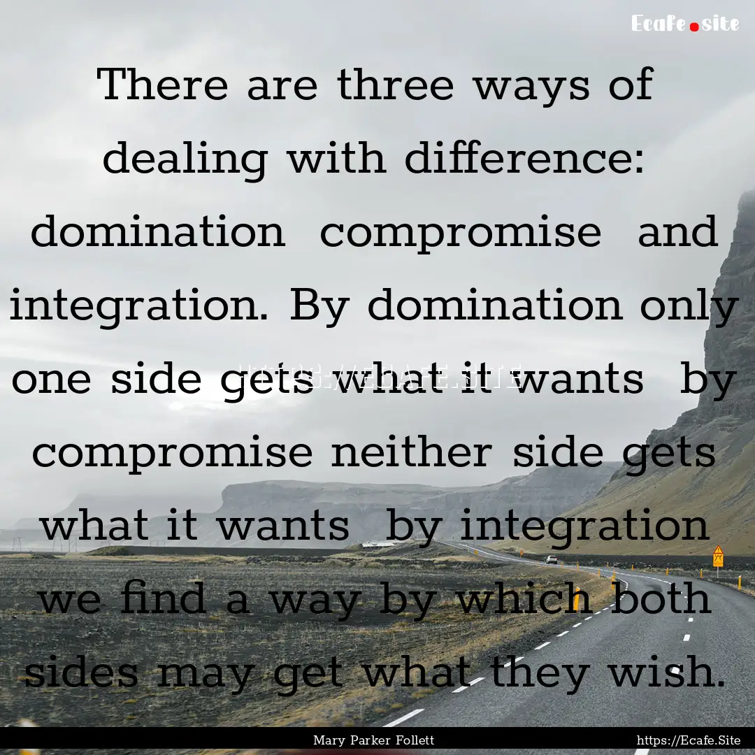 There are three ways of dealing with difference:.... : Quote by Mary Parker Follett