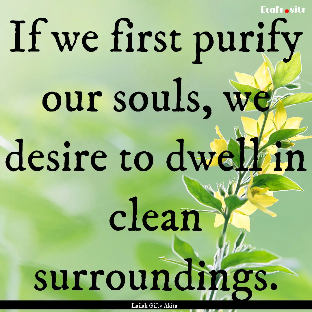 If we first purify our souls, we desire to.... : Quote by Lailah Gifty Akita