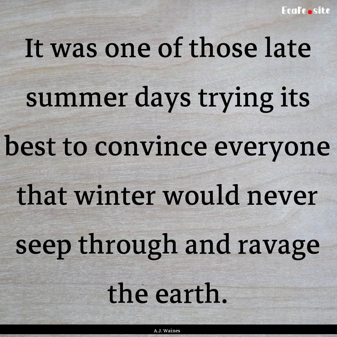 It was one of those late summer days trying.... : Quote by A.J. Waines