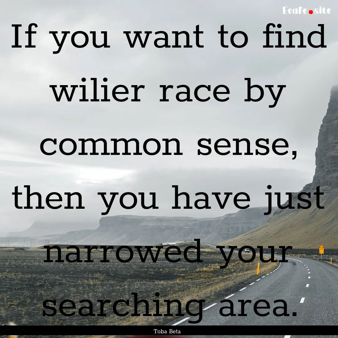 If you want to find wilier race by common.... : Quote by Toba Beta