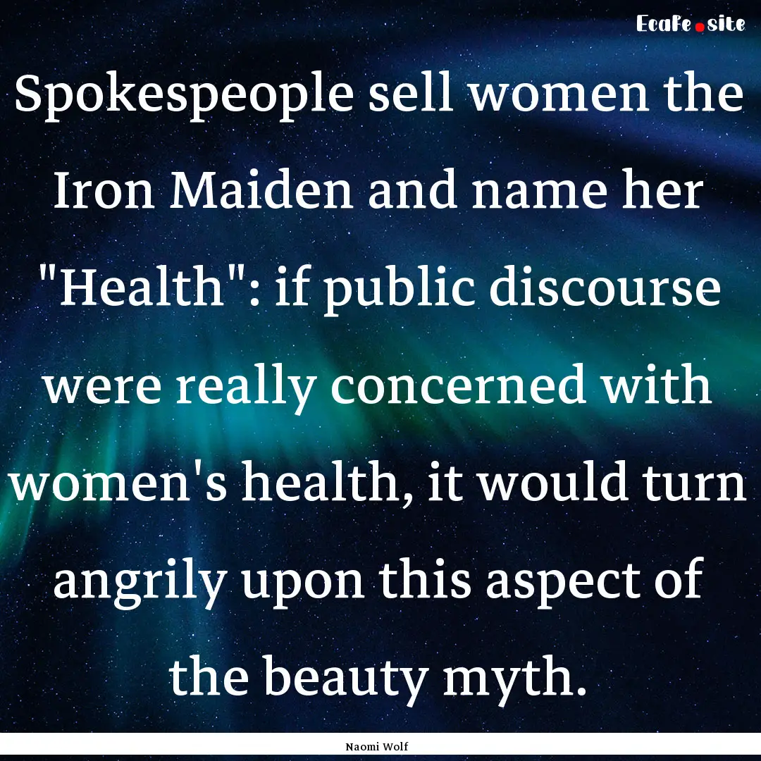 Spokespeople sell women the Iron Maiden and.... : Quote by Naomi Wolf