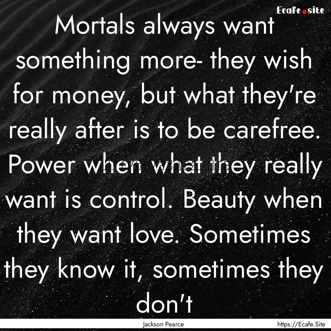 Mortals always want something more- they.... : Quote by Jackson Pearce