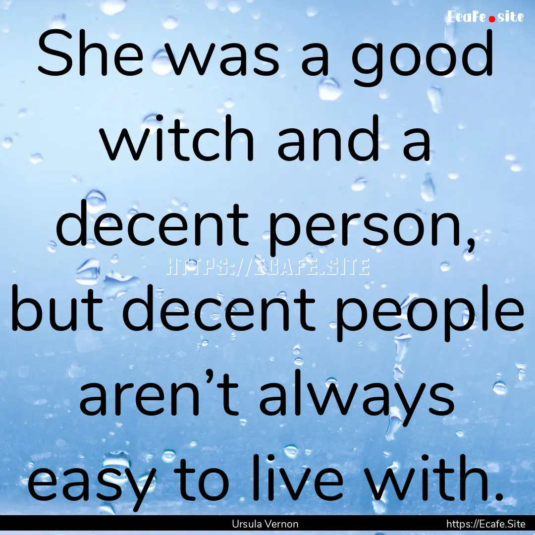 She was a good witch and a decent person,.... : Quote by Ursula Vernon