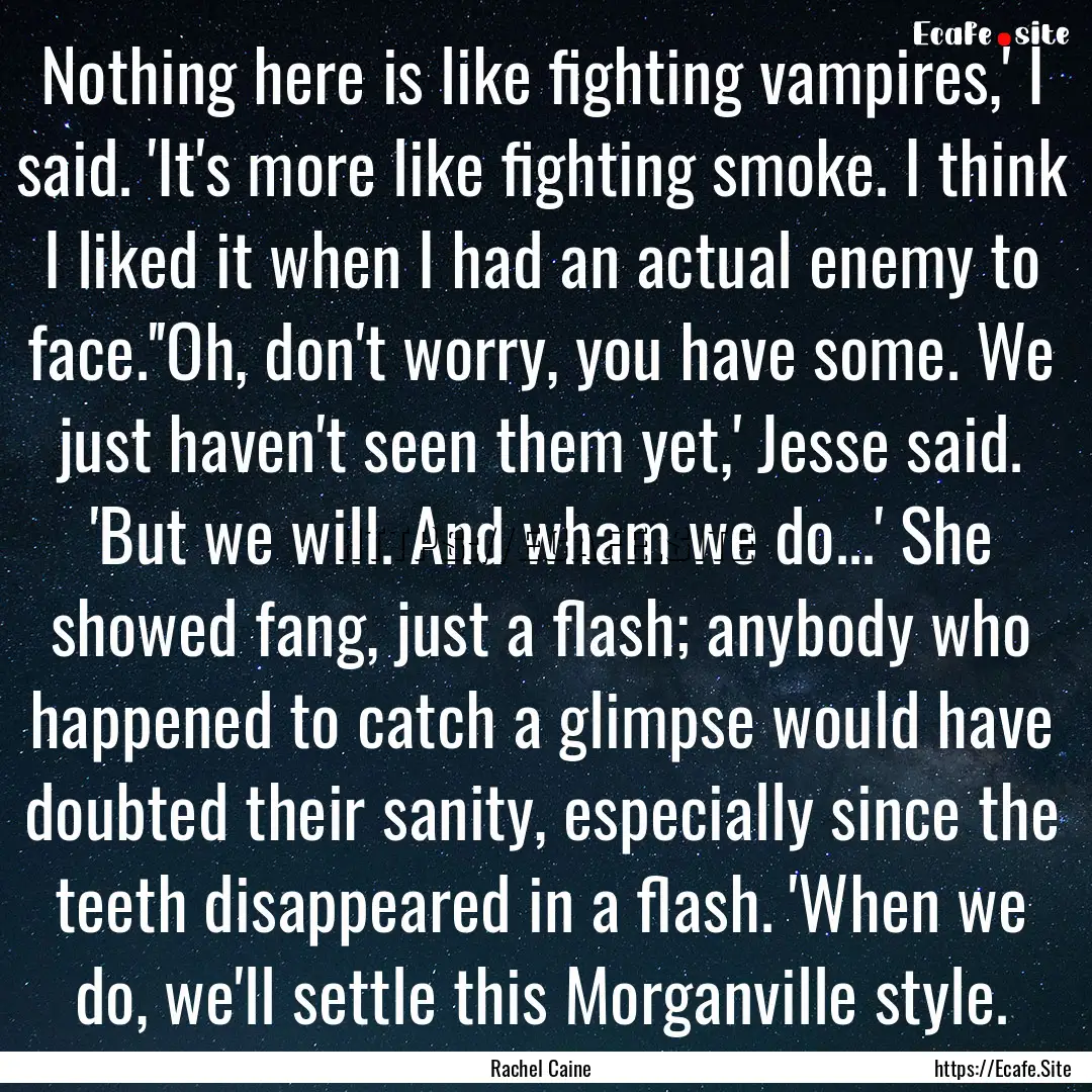 Nothing here is like fighting vampires,'.... : Quote by Rachel Caine