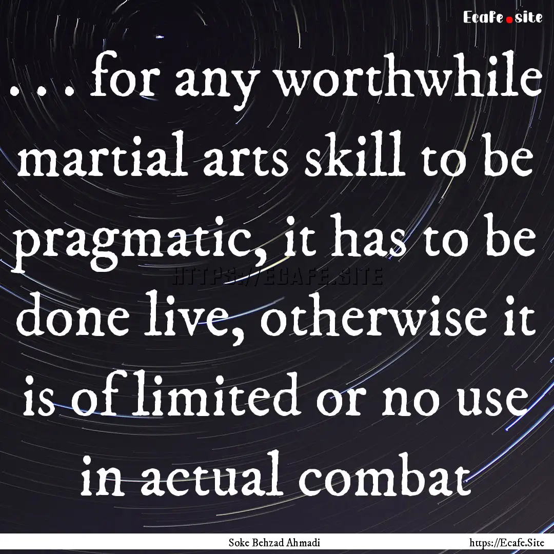 . . . for any worthwhile martial arts skill.... : Quote by Soke Behzad Ahmadi