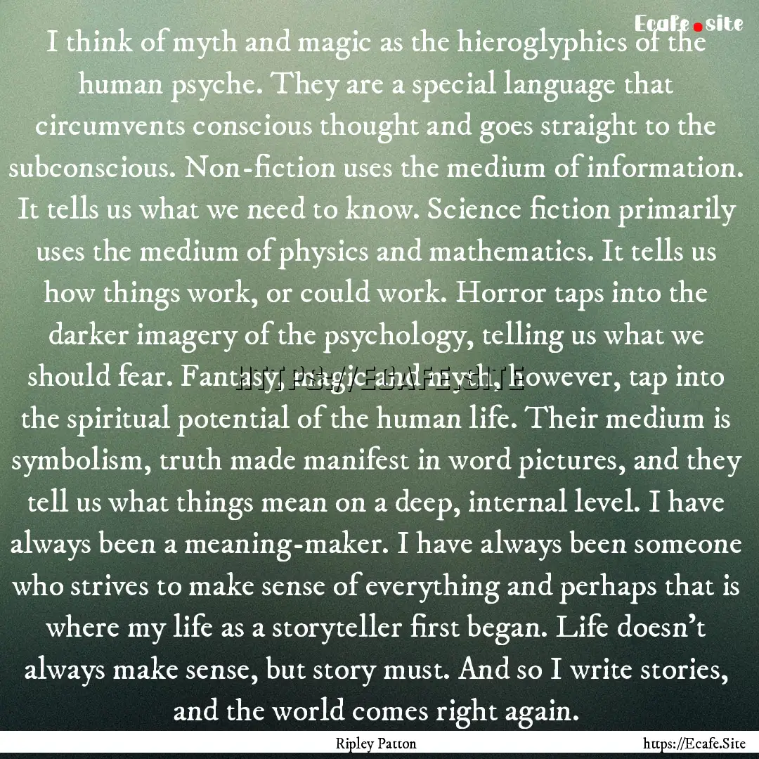 I think of myth and magic as the hieroglyphics.... : Quote by Ripley Patton