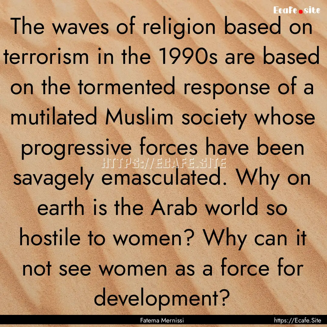 The waves of religion based on terrorism.... : Quote by Fatema Mernissi