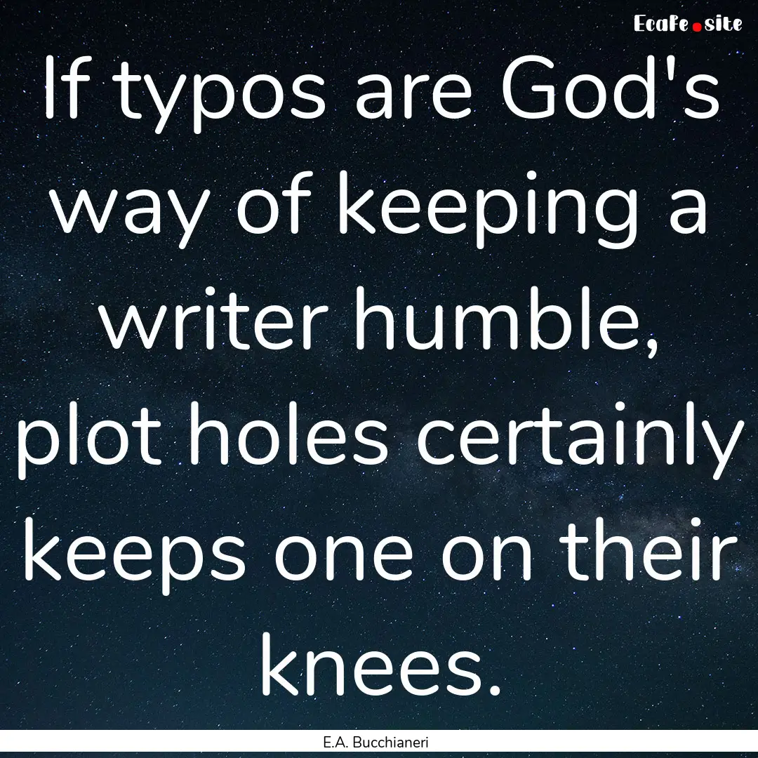 If typos are God's way of keeping a writer.... : Quote by E.A. Bucchianeri