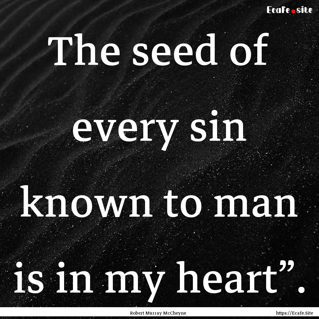 The seed of every sin known to man is in.... : Quote by Robert Murray McCheyne