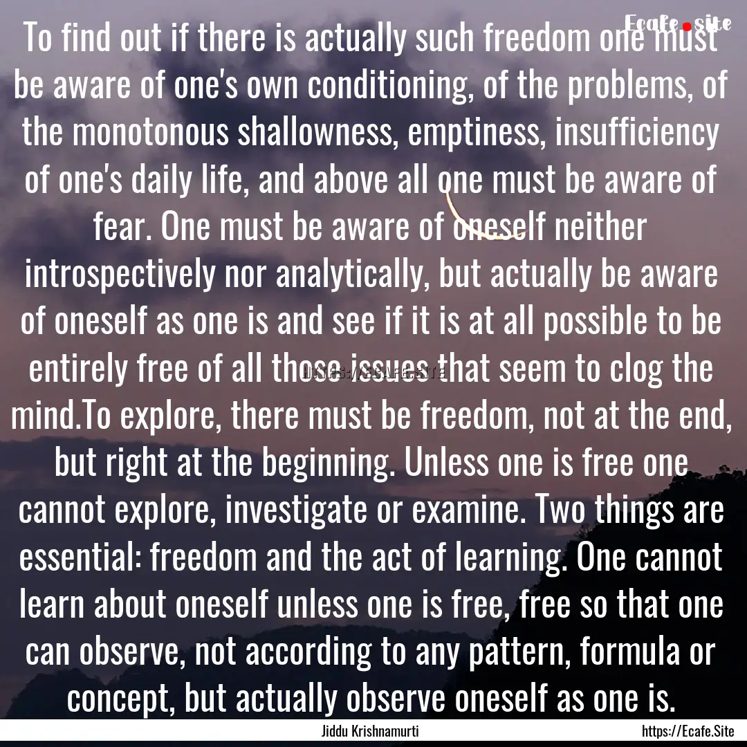 To find out if there is actually such freedom.... : Quote by Jiddu Krishnamurti