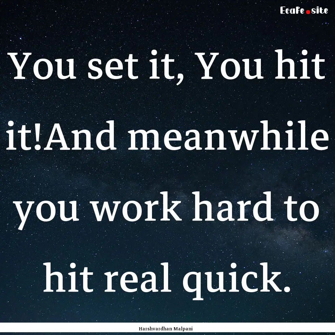 You set it, You hit it!And meanwhile you.... : Quote by Harshvardhan Malpani