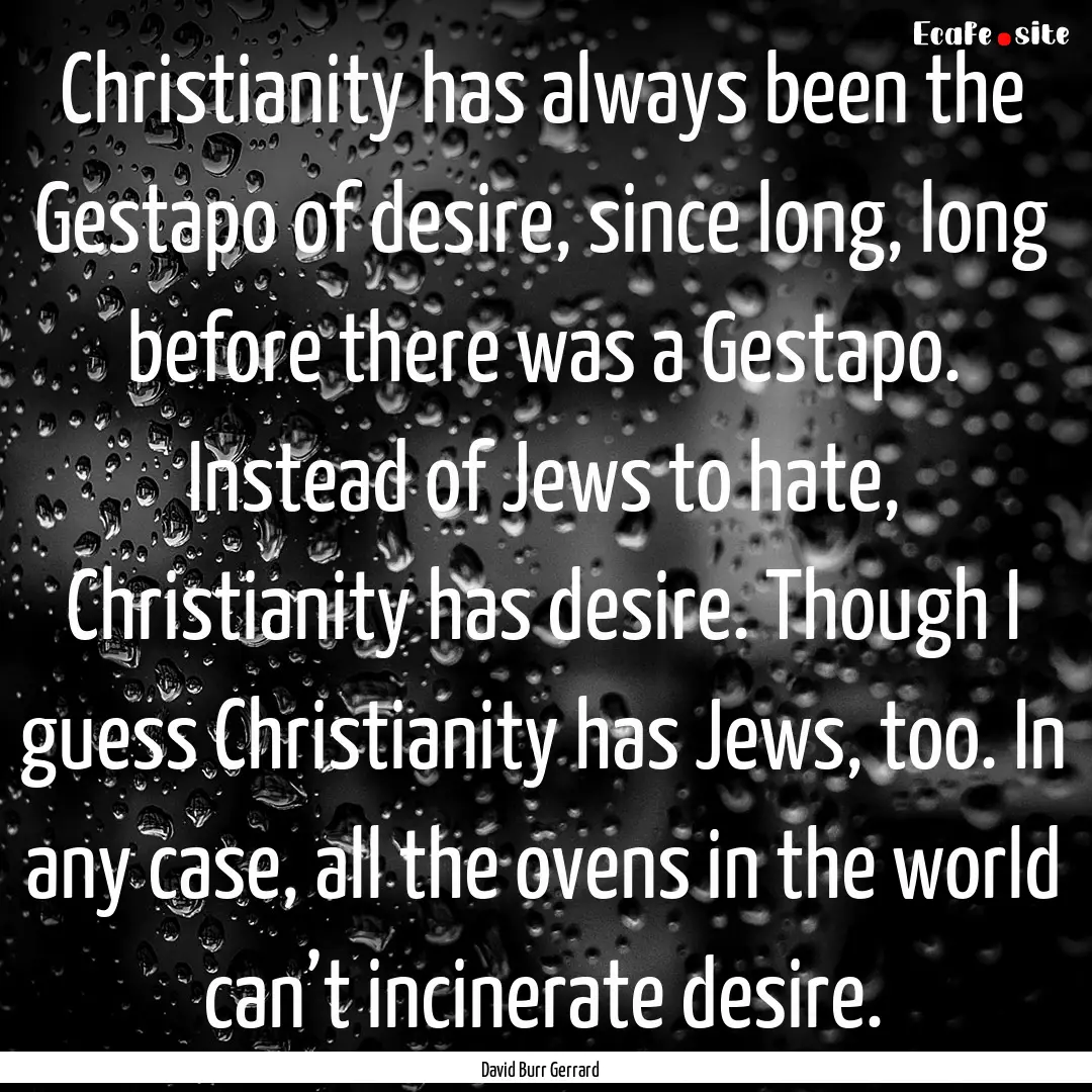 Christianity has always been the Gestapo.... : Quote by David Burr Gerrard