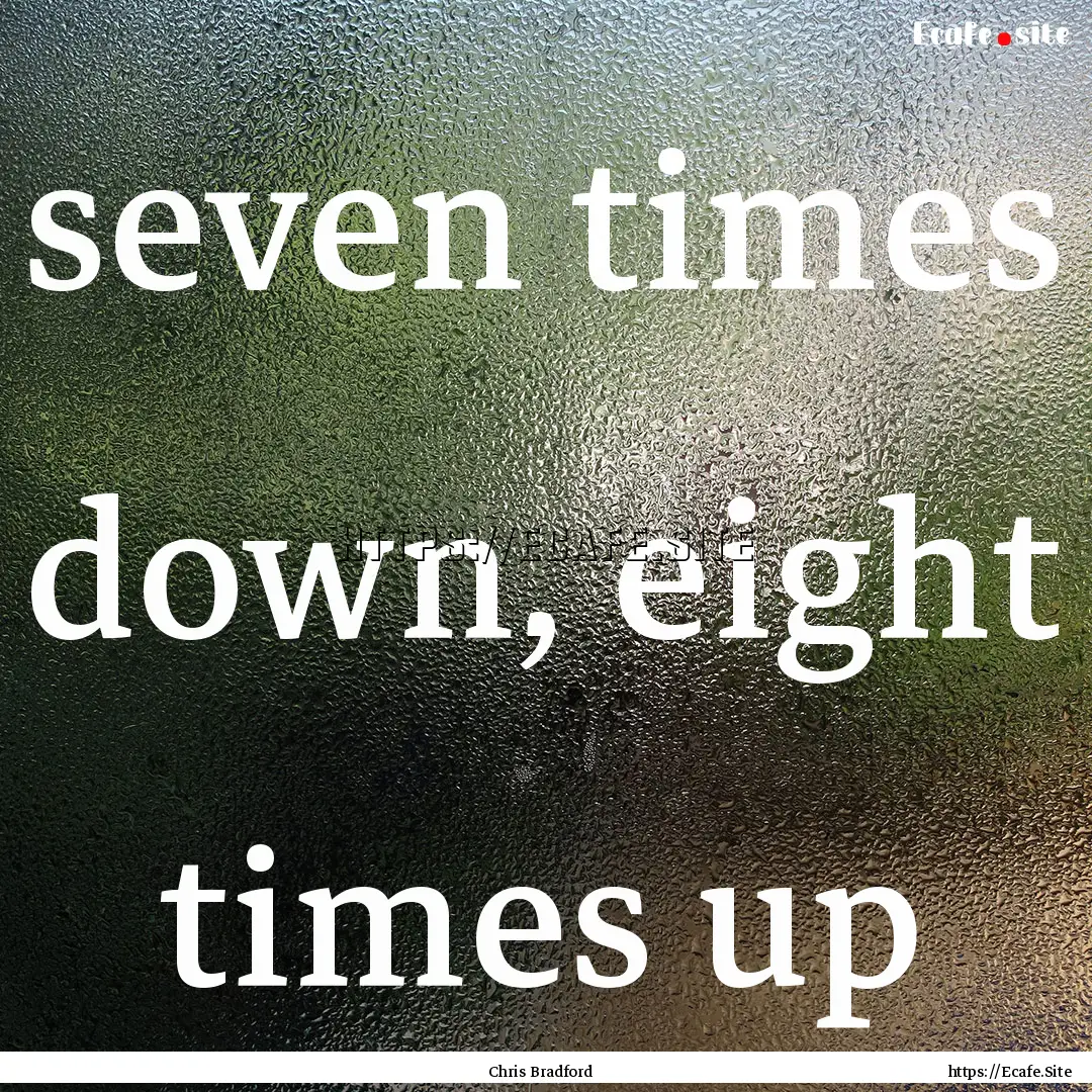 seven times down, eight times up : Quote by Chris Bradford