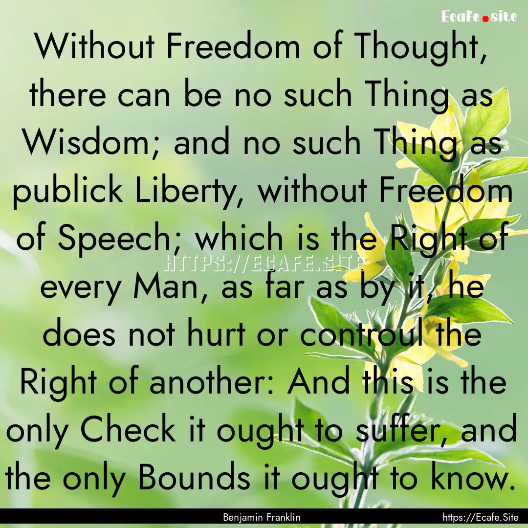 Without Freedom of Thought, there can be.... : Quote by Benjamin Franklin