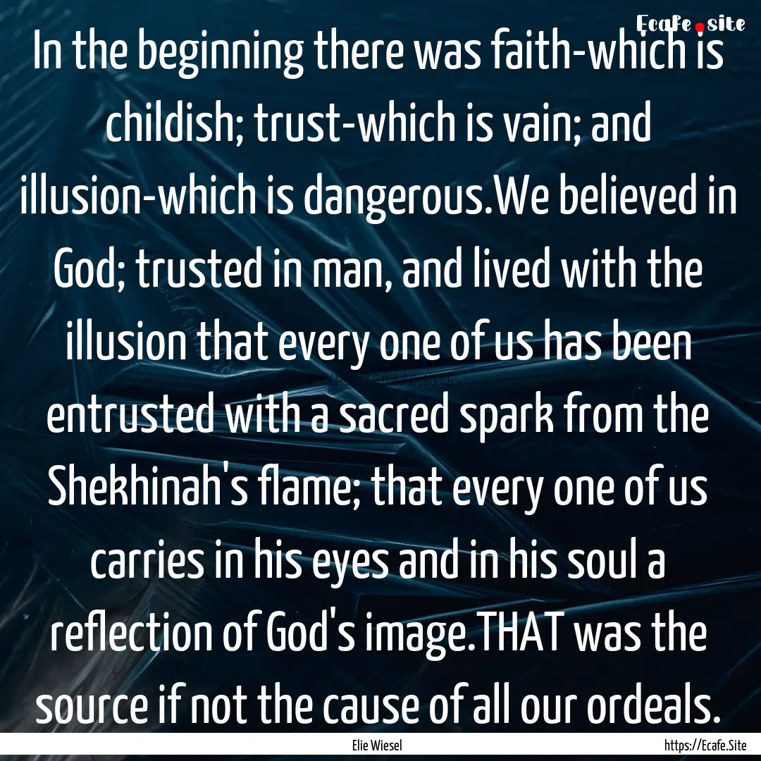 In the beginning there was faith-which is.... : Quote by Elie Wiesel