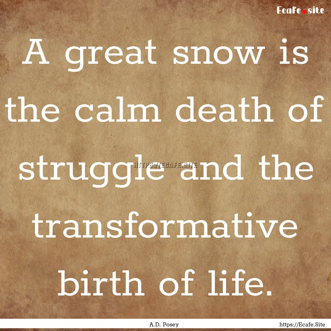 A great snow is the calm death of struggle.... : Quote by A.D. Posey