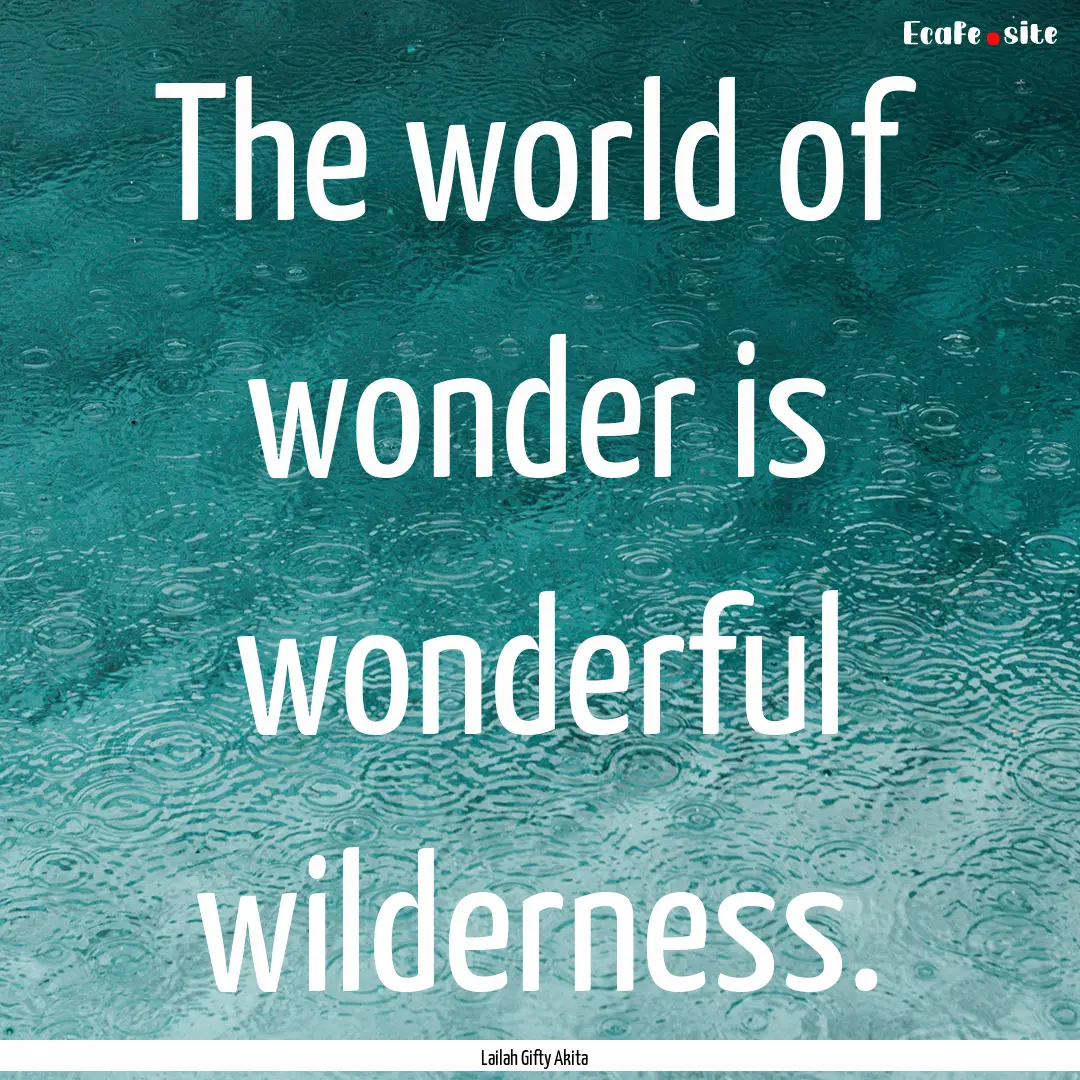 The world of wonder is wonderful wilderness..... : Quote by Lailah Gifty Akita