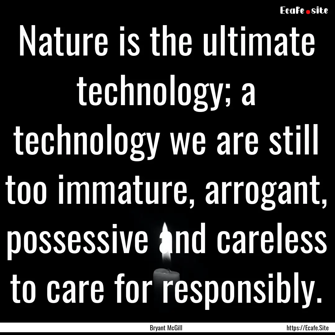 Nature is the ultimate technology; a technology.... : Quote by Bryant McGill