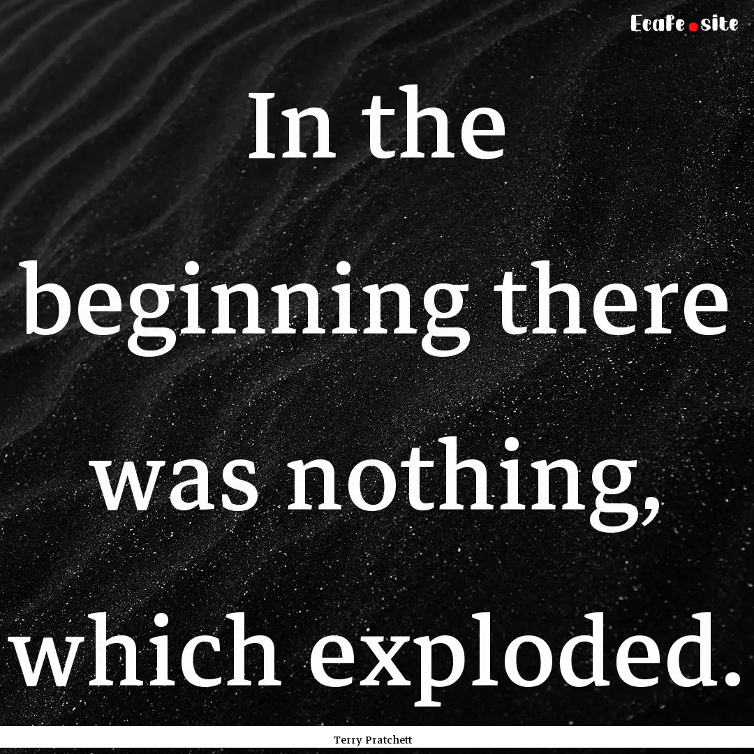 In the beginning there was nothing, which.... : Quote by Terry Pratchett