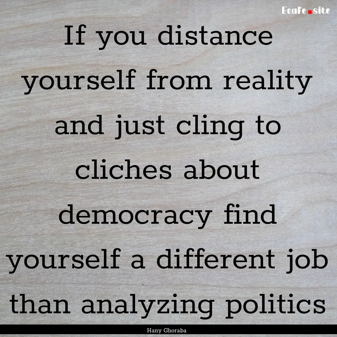 If you distance yourself from reality and.... : Quote by Hany Ghoraba