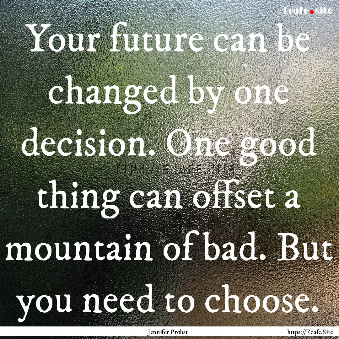 Your future can be changed by one decision..... : Quote by Jennifer Probst